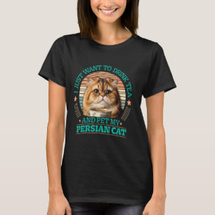 Persian Cats JUST WANT TO DRINK TEA AND PET MY PER T-Shirt