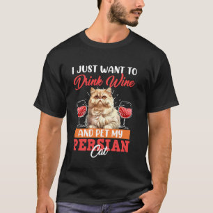 Persian Cats JUST WANT TO DRINK WINE AND PET MY PE T-Shirt