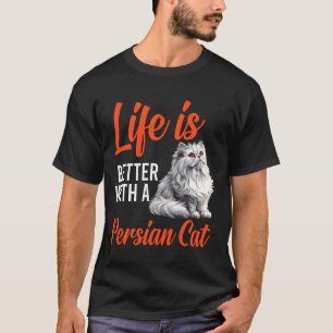 Persian Cats LIFE IS BETTER WITH A PERSIAN CAT Own T-Shirt