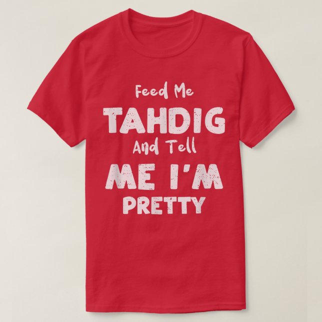 Persian Food Feed Me Tahdig And Tell Me I'm Pret T-Shirt (Design Front)