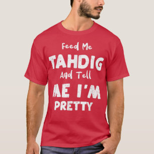 Persian Food Feed Me Tahdig And Tell Me I'm Pret T-Shirt