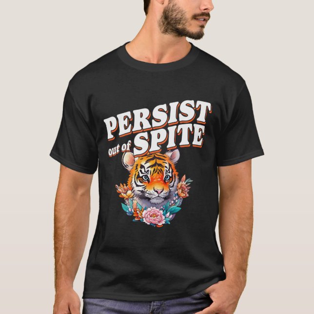 Persist Out Of Spite Tiger Funny Design  T-Shirt (Front)