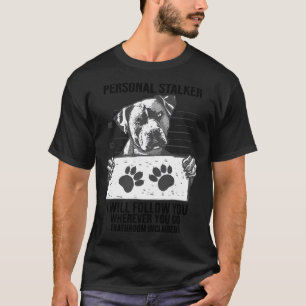 Personal Stalker Dog Pitbull I Will Follow You Pul T-Shirt