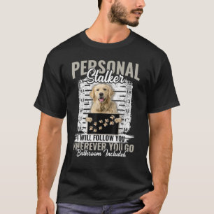 Personal Stalker Golden Retriever Dog I'll Follow  T-Shirt