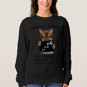Personal Stalker I Will Follow You Burmese Cat Sweatshirt