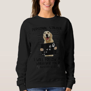 Personal Stalker I Will Follow You Golden Retrieve Sweatshirt