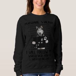 Personal Stalker I Will Follow You Husky Sibir Fun Sweatshirt