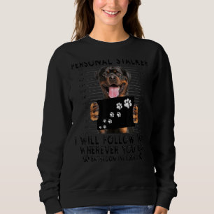 Personal Stalker I Will Follow You Rottweiler Sweatshirt