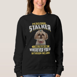 Personal Stalker I Will Follow You Shih Tzu Dog Sweatshirt