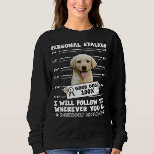Personal Stalker Labrador Retriever For Dog Sweatshirt