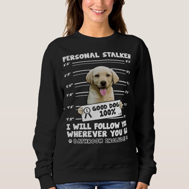 Personal Stalker Labrador Retriever For Dog Sweatshirt (Front)