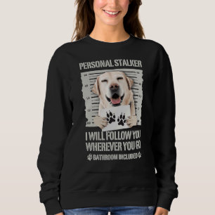 Personal Stalker Labrador Retriever Sweatshirt