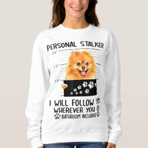 Personal Stalker Pomeranian Dog I'll Follow You Sweatshirt