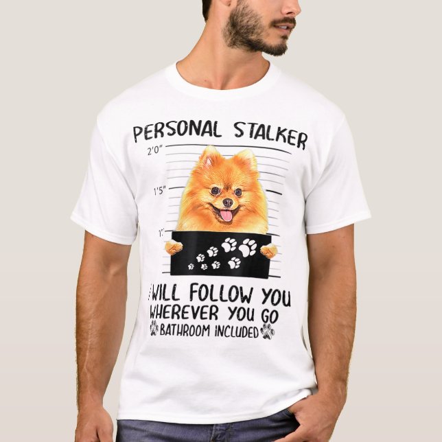 Personal Stalker Pomeranian Dog I'll Follow You T-Shirt (Front)