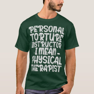 Personal Torture Instructor I Mean Physical Therap T-Shirt