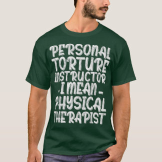 Personal Torture Instructor I Mean Physical Therap T-Shirt
