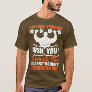 Personal Trainers Push You For Workout Fitness  T-Shirt