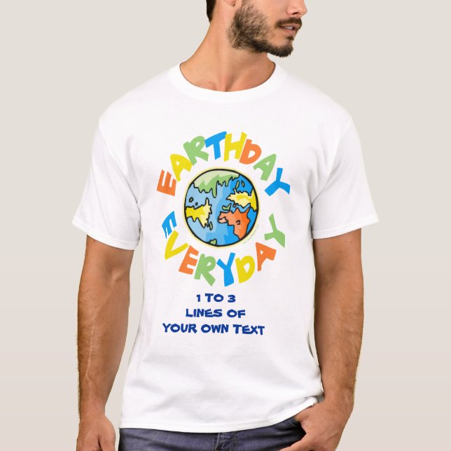 Personalise It! Earth Day EVERY Day T-Shirt (Front)
