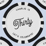 Personalised 30 Thirty Thirtieth Birthday Poker Chips<br><div class="desc">A modern chic typography design in black and white to celebrate your landmark thirtieth birthday in style.  Change the text to personalise.</div>
