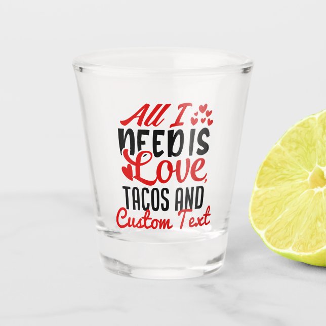 Personalised All I Need Love Tacos and Custom TEXT Shot Glass (Front)