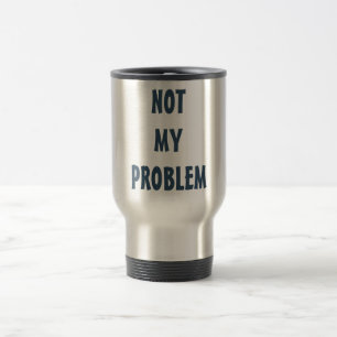 Personalised Attitude ¨Not My Problem¨ Travel Mug