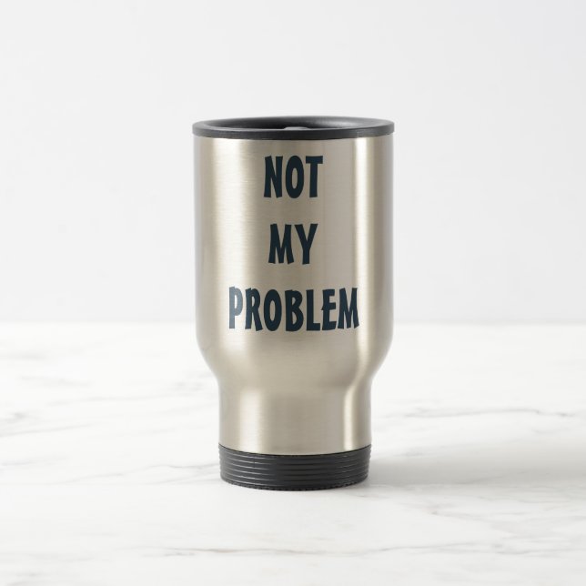 Personalised Attitude ¨Not My Problem¨ Travel Mug (Center)