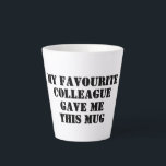 Personalised Funny Colleague Gift Secret Santa Latte Mug<br><div class="desc">Funny Personalised Quote Mug with "My Favourite Colleague Gave Me This Mug" saying for work office colleague , birthday gift , Secret Santa , Christmas , leaving gift or for a close friend. It will surely bring some humour and laughter. Suitable for men , women or any work colleague or...</div>