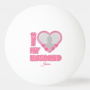 Personalised I Love My Husband – Add Photo & Name Ping Pong Ball