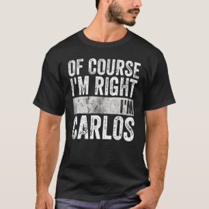Personalised Name Of Course I'm Right I'm Carlos T-Shirt