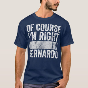 Personalised NameOf Course Im Right Im Bernardo 44 T-Shirt