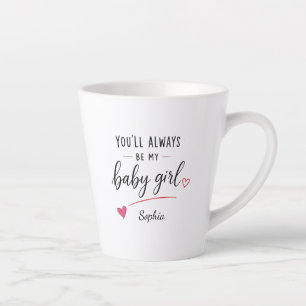 Personalised You'll Always Be My Baby Girl Latte Mug