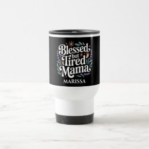 Personalized Blessed But Tired Mama Travel Mug