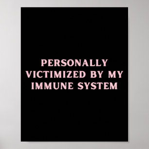 Personally Victimised By My Immune System Chronic  Poster