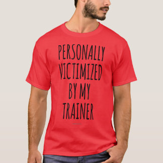 Personally Victimised By My Trainer Funny Workout  T-Shirt