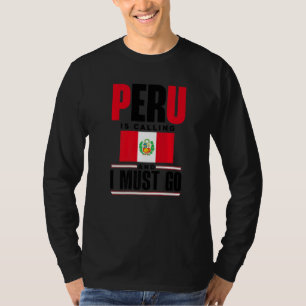 Peru Peruvian Peru Flag Peru Is Calling And I Must T-Shirt