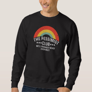 Pessimist Club  Sarcastic Smart Pessimist Sweatshirt
