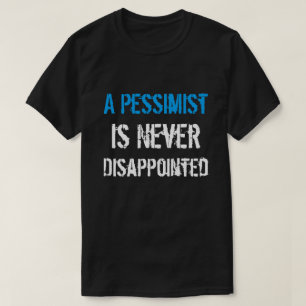 Pessimist Is Never Disappointed T-Shirt
