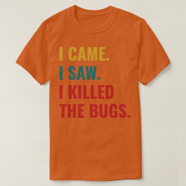 Pest Control Bug Exterminator I Came I Saw I Kille T-Shirt (Design Front)