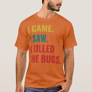 Pest Control Bug Exterminator I Came I Saw I Kille T-Shirt