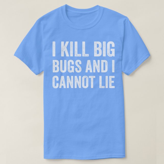 Pest Control Bug Exterminator I Kill Big Bugs Funn T-Shirt (Design Front)