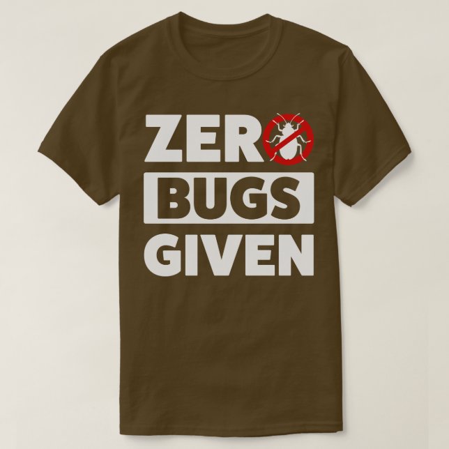 Pest Control Bug Exterminator Zero Bugs Given T-Shirt (Design Front)