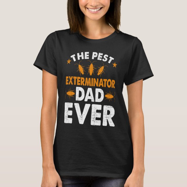 Pest Exterminator Dad Ever Bug Pest Control Techni T-Shirt (Front)