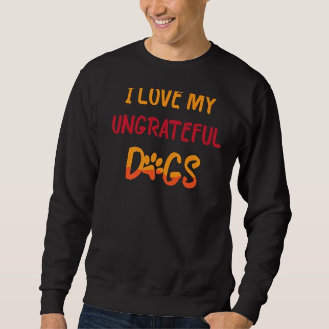 Pet Animals  I Love My Ungrateful Dogs  Funny  Jok Sweatshirt (Front)