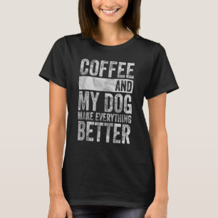 Pet   Coffee And My Dog Make Everything Better T-Shirt
