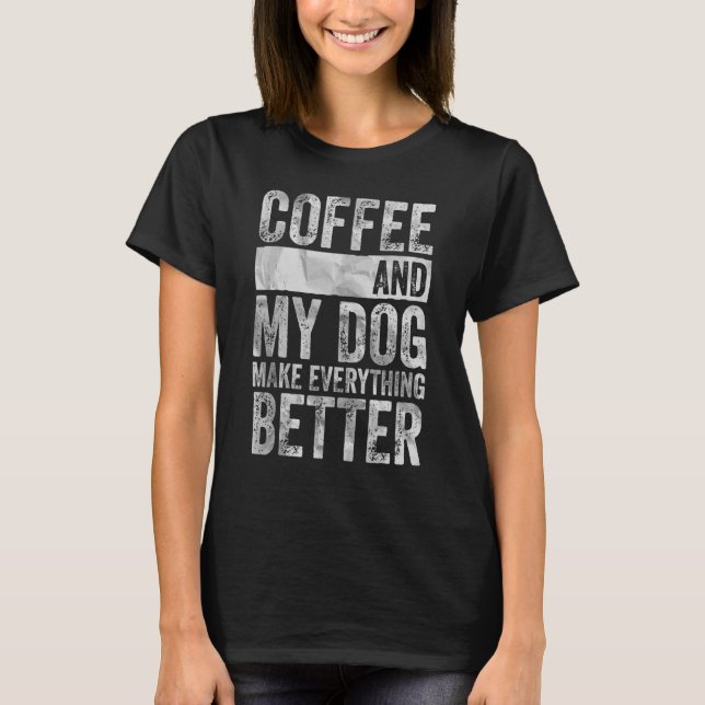 Pet   Coffee And My Dog Make Everything Better T-Shirt (Front)