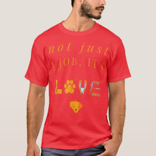 Pet Dog Groomer T  Not Just a Job It's Love  T-Shirt