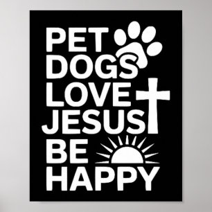 Pet Dogs Love Jesus Be Happy Poster