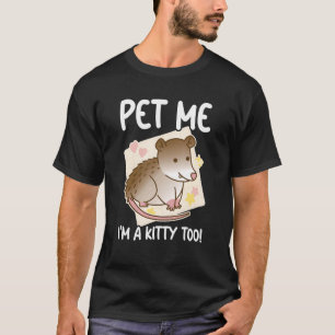 Pet Me I'm A Kitty Too Opossum  Possum Rodent Garb T-Shirt
