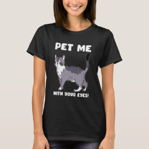 Pet me with your eyes Cat Quote T-Shirt