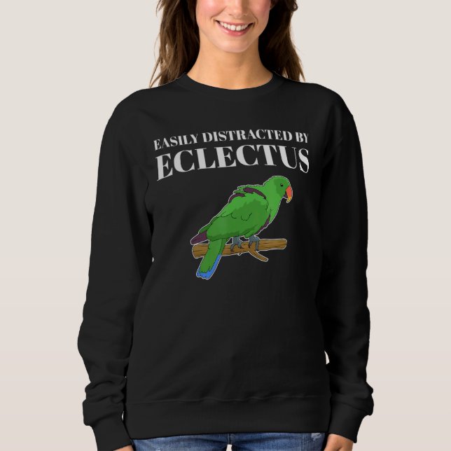 Pet Parrot Owner Easily Distracted by Eclectus Sweatshirt (Front)
